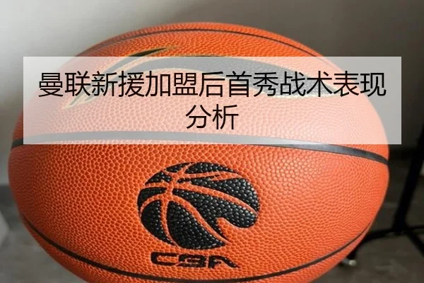 曼联新援加盟后首秀战术表现分析
