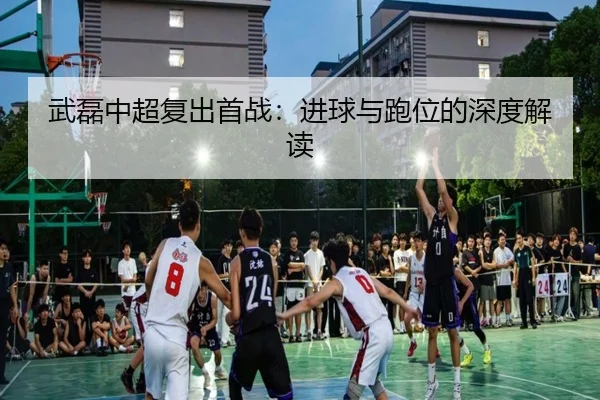 武磊中超复出首战：进球与跑位的深度解读